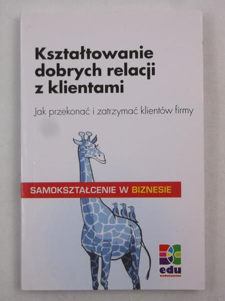 Kształtowanie dobrych relacji z klientami. Jak przekonać i zatrzymać klientów firmy