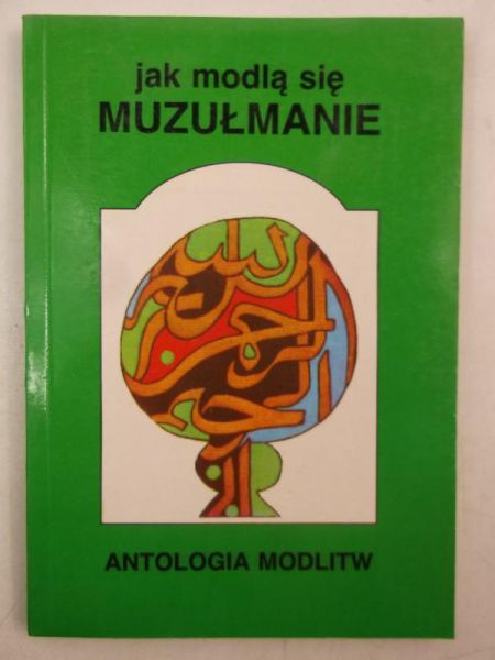 Pachciarek Paweł (red.) - Jak modlą się muzułmanie: Antologia modlitw