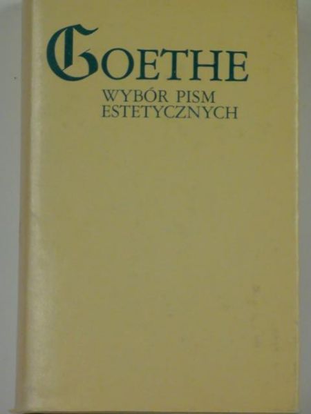 Goethe Johann Wolfgang - Wybór pism estetycznych