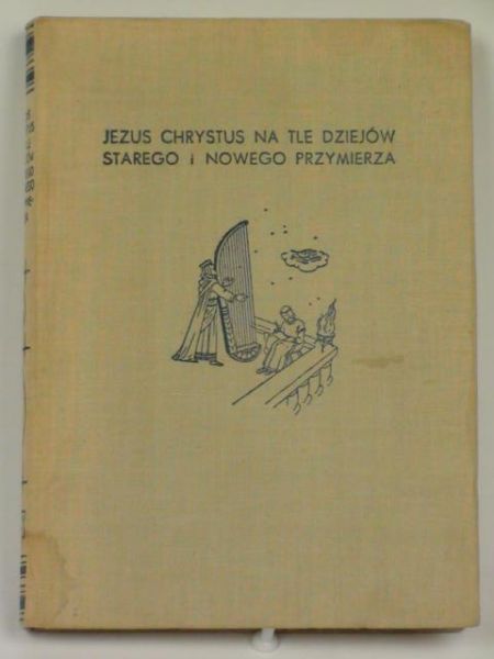 Dybowski Mieczysław  - Jezus Chrystus na tle dziejów Starego i Nowego Przymierza