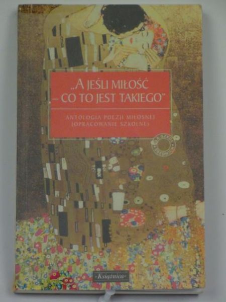 A jeśli miłość-co to jest takiego. Antologia poezji miłosnej