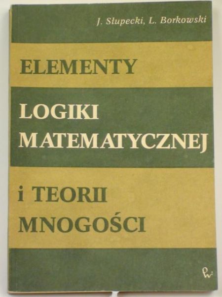 Słupecki J.,   - Elementy logiki matematycznej i teorii mnogości