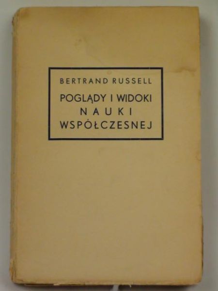 Russell Bertrand - Poglądy i widoki nauki współczesnej