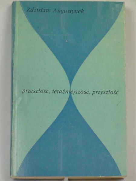 Augustynek Zdzisław - Przeszłość, teraźniejszość, przyszłość