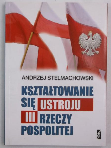Stelmachowski Andrzej - Kształtowanie się ustroju III Rzeczypospolitej