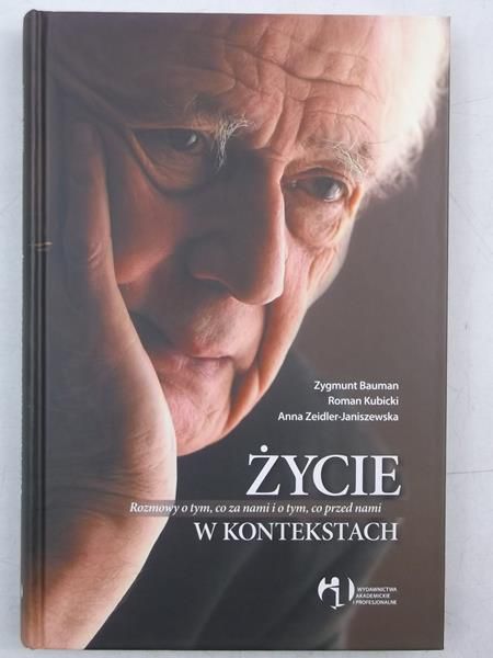 Bauman Zygmunt - Życie w kontekstach. Rozmowa o tym, co za nami i o tym, co przed nami