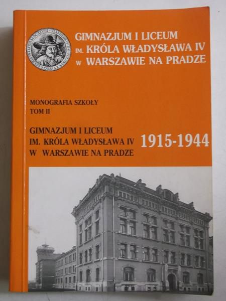 Monografia Szkoły tom II: Gimnazjum i Liceum im. Króla Władysława IV w Warszawie na Pradze