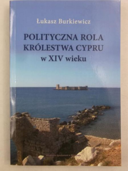 Burkiewicz Łukasz - Polityczna rola królestwa Cypru w XIV wieku