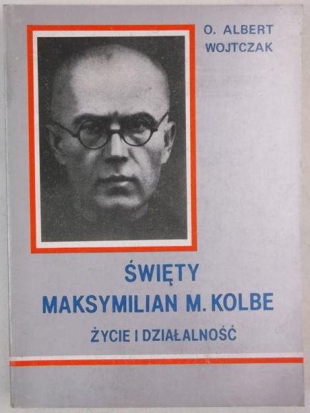 Wojtczak Albert - Święty Maksymilian M.Kolbe. Życie i działalność