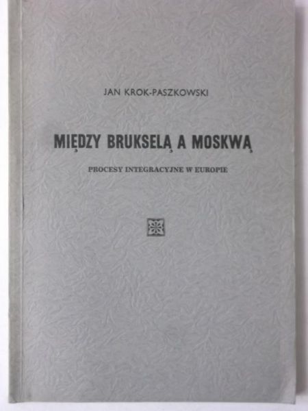 Krok-Paszkowski Jan - Między Brukselą a Moskwą