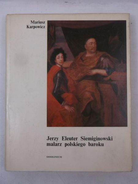 Karpowicz Mariusz - Jerzy Eleuter Siemiginowski malarz polskiego baroku