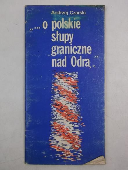 "… o polskie słupy graniczne nad Odrą"