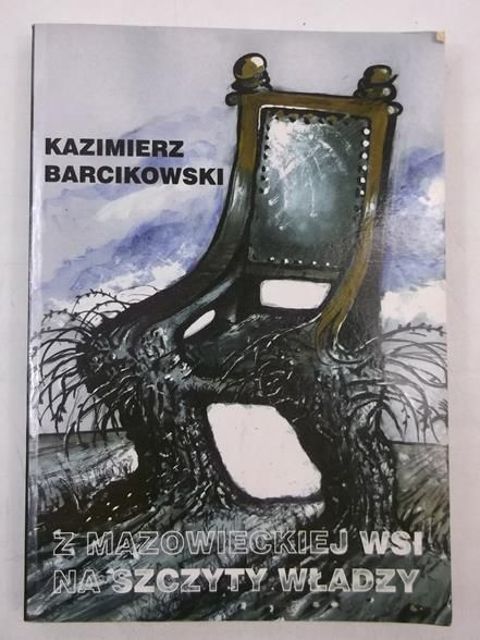 Barcikowski Kazimierz - Z mazowieckiej wsi na szczyty władzy