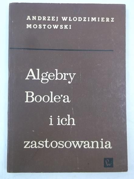 Mostowski Andrzej Włodzimierz - Algebry Boolea i ich zastosowania