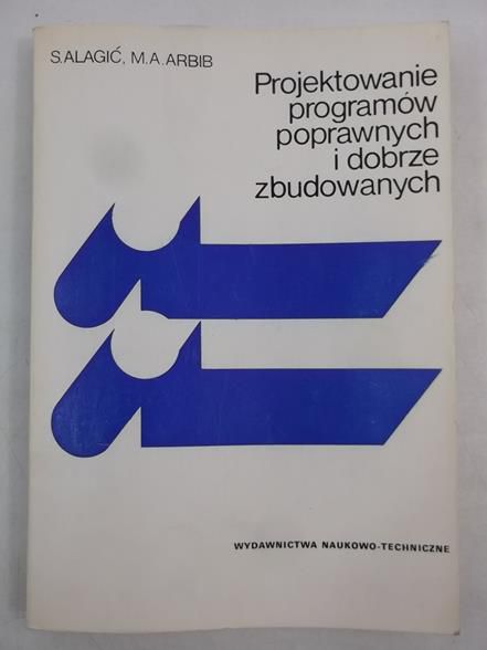 Alagić S. A., Arbib M. A. - Projektowanie programów poprawnych i dobrze zbudowanych