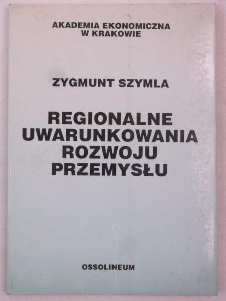 Szymla Zygmunt  - Regionalne uwarunkowania rozwoju przemysłu