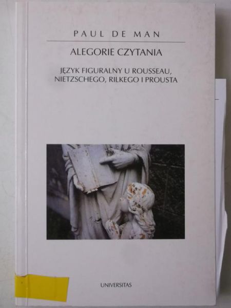 De Man Paul - Alegorie czytania: Język figuralny u Rousseau, Nietzschego, Rilkego i Prousta