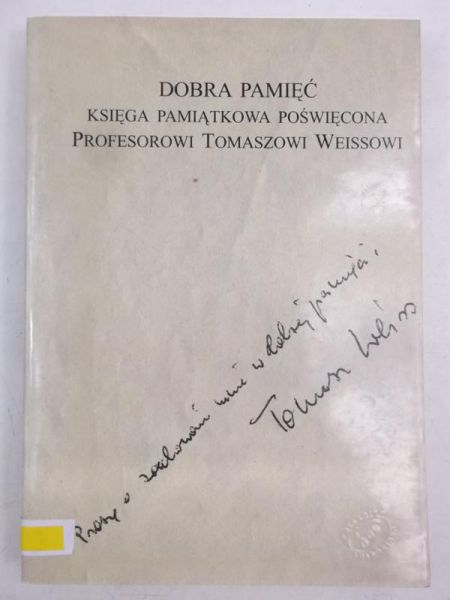Dobra pamięć. Księga pamiątkowa poświęcona profesorowi Tomaszowi Weissowi