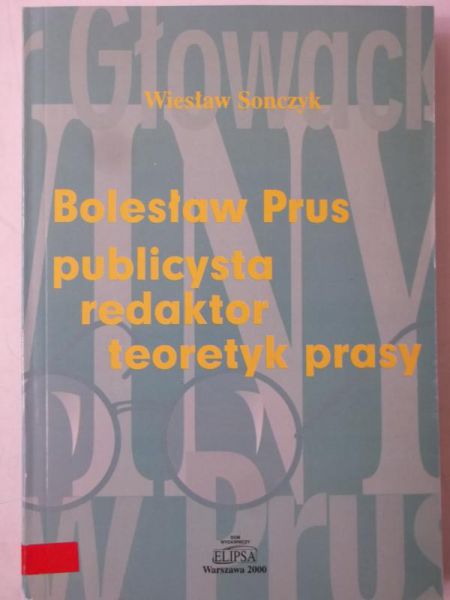Bolesław Prus. Publicysta, redaktor, teoretyk prasy