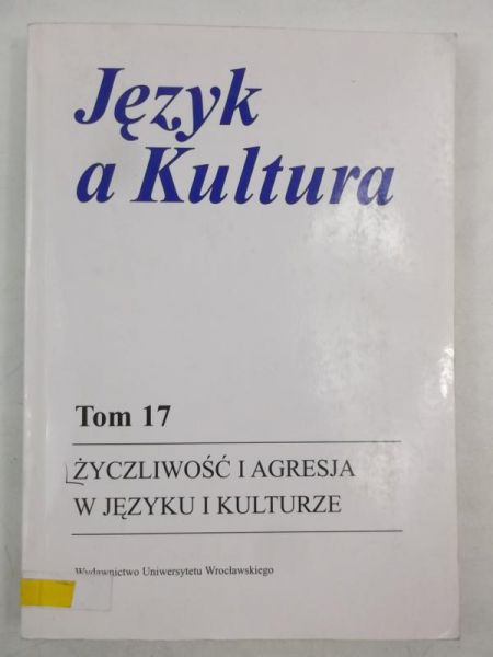 Język a kultura. Życzliwość i agresja w języku i kulturze, tom XVII