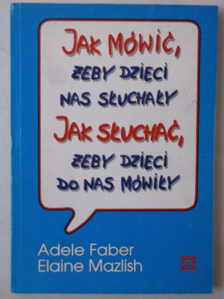 Jak mówić, żeby dzieci słuchały. Jak słuchać, żeby dzieci do nas mówiły