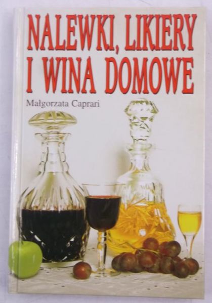 Caprari Małgorzata - Nalewki, likiery i wina domowe