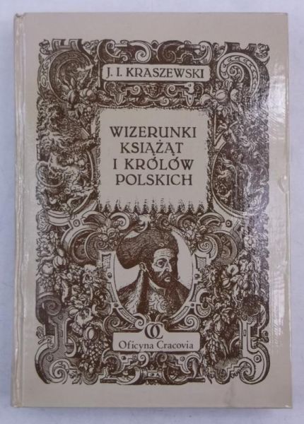 Kraszewski J. I. - Wizerunki książąt i królów polskich, reprint z 1888 r.