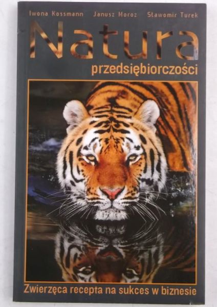 Kossmann Iwona - Natura przedsiębiorczości. Zwierzęca recepta na sukces w biznesie