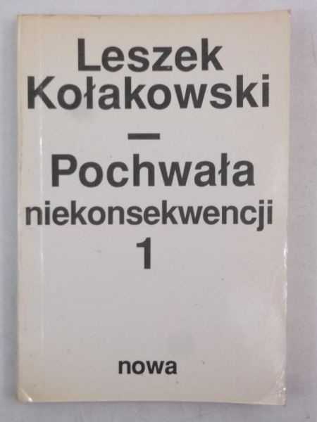 Kołakowski Leszek - Pochwała niekonsekwencji, Tom I