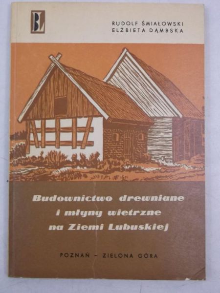 Dąmbska Elżbieta - Budownictwo drewniane i młyny wietrzne na Ziemi Lubuskiej