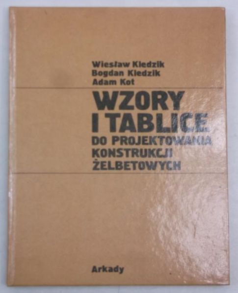 Kledzik Wiesław, Kledzik Bogdan, Kot Adam - Wzory i tablice do projektowania konstrukcji żelbetowych
