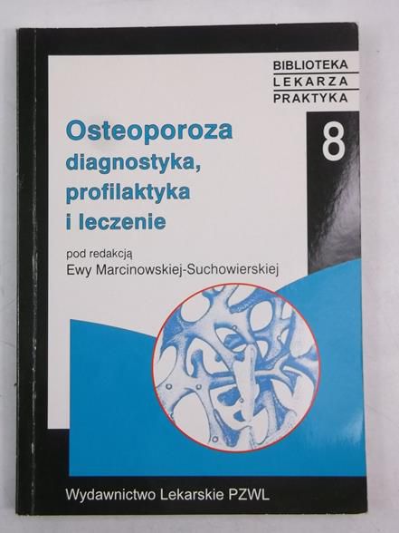 Marcinowska-Suchowierska Ewa (red.) - Osteoporoza. Diagnostyka, profilaktyka i leczenie