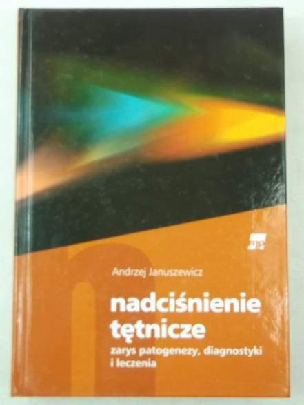 Januszewicz Andrzej - Nadciśnienie tętnicze. Zarys patogenezy, diagnostyki i leczenia