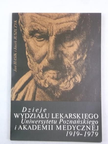 Hasik Jan - Dzieje wydziału lekarskiego Uniwersytetu Poznańskiego i Akademii Medycznej 1919-1979