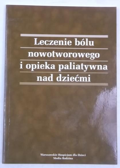 Dangel Tomasz (red.) Leczenie bólu nowotworowego i opieka paliatywna nad dziećmi