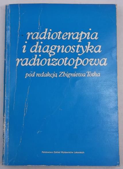Toth Zbigniew (red.) - Radioterapia i diagnostyka radioizotopowa