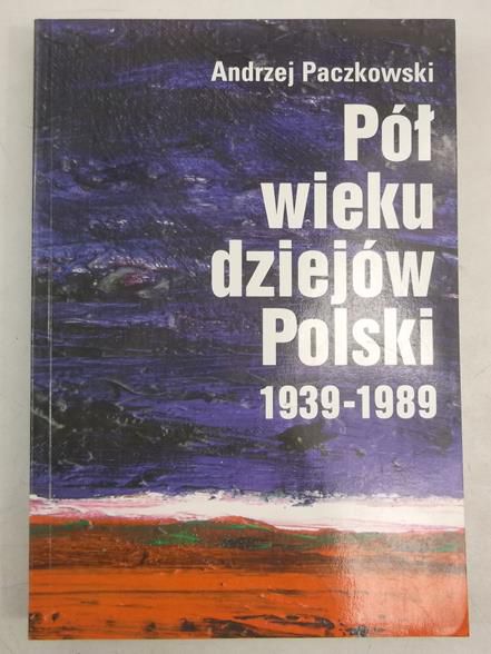 Paczkowski Andrzej - Pół wieku dziejów Polski. 1939-1989