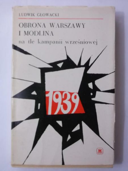Głowacki Ludwik - Obrona Warszawy i Modlina na tle kampanii wrześniowej
