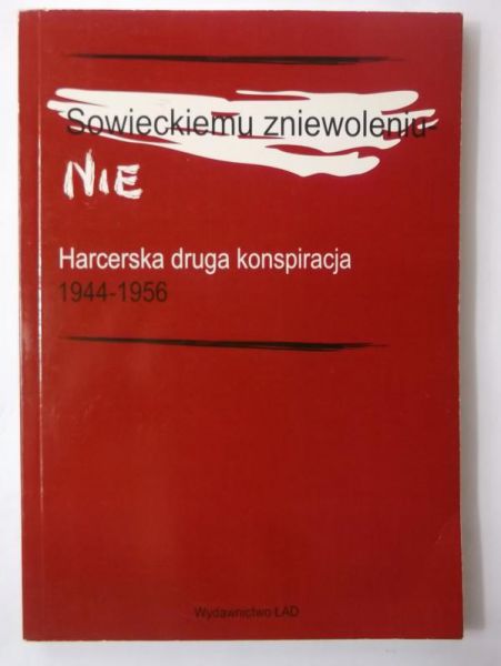 Sowieckiemu zniewoleniu - Nie. Harcerska druga konspiracja (1944-1956)