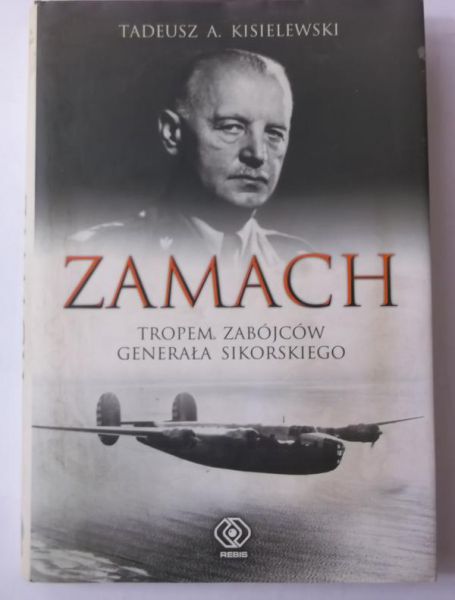 Kisielewski Tadeusz A. - Zamach. Tropem zabójców Generała Sikorskiego