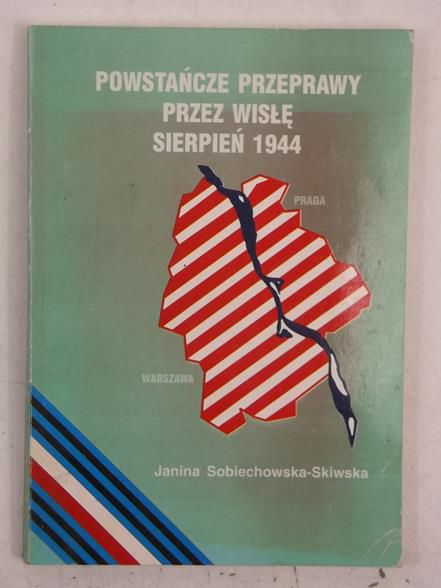 Sobiechowska-Skiwska Janina - Powstańcze przeprawy przez Wisłę. Sierpień 1944