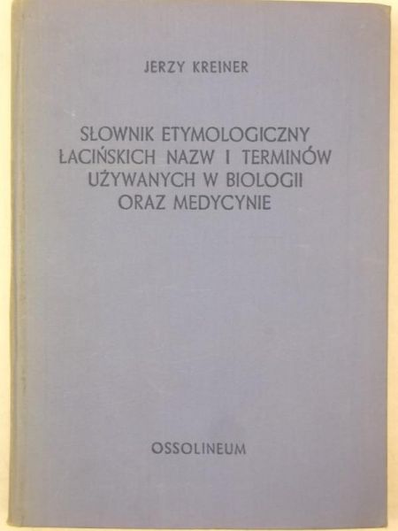 Kreiner Jerzy - Słownik etymologiczny łacińskich nazw i terminów używanych w biologii oraz medycynie