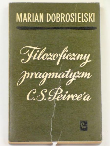 Dobrosielski Marian - Filozoficzny pragmatyzm C.S. Peirce'a