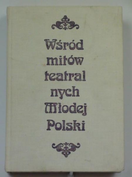 Sławińska I., Stykowa M.B.(red.) - Wśród mitów teatralnych Młodej Polski