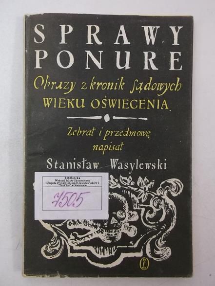 Sprawy ponure. Obrazy z kronik sądowych wieku oświecenia