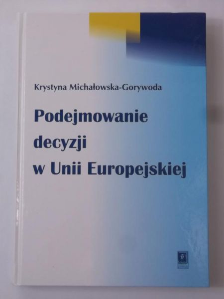 Michałowska-Gorywoda Krystyna - Podejmowanie decuzji w Unii Europejskiej