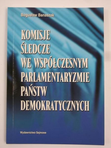 Komisje śledcze we współczesnym parlamentaryzmie państw demokratycznych
