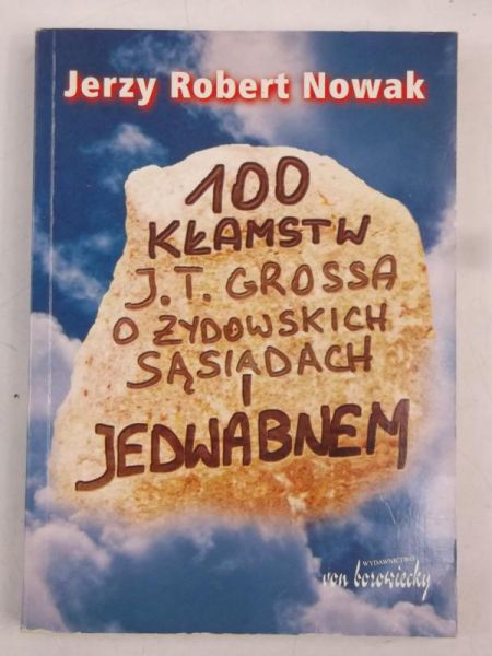 Nowak Jerzy Robert - Sto kłamstw J.T. Grossa o Jedwabnem i żydowskich sąsiadach