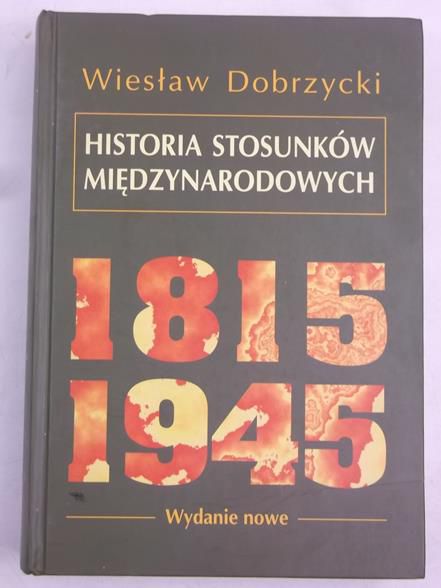 Dobrzycki Wiesław - Historia Stosunków Międzynarodowych 1815-1945