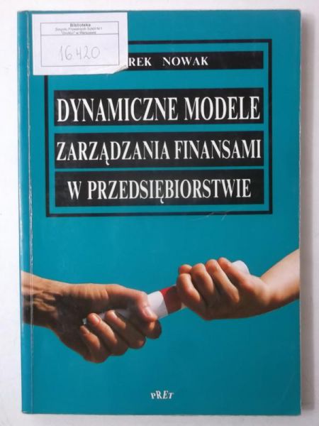 Nowak Marek - Dynamiczne modele zarządzania finansami w przedsiębiorstwie